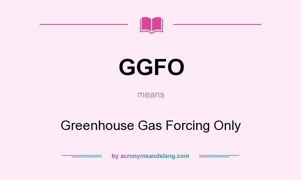 What does GGFO mean? It stands for Greenhouse Gas Forcing Only