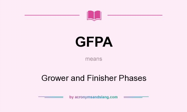 What does GFPA mean? It stands for Grower and Finisher Phases