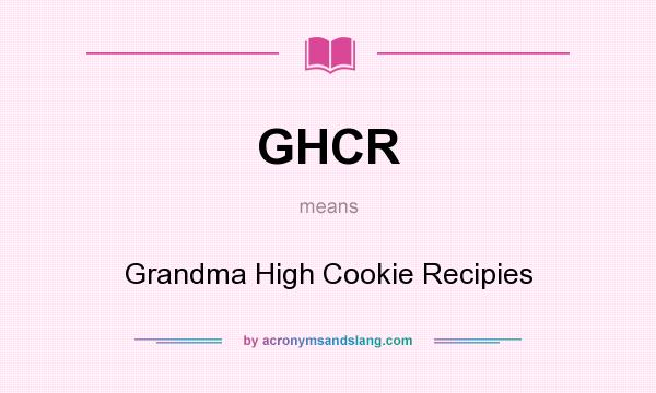 What does GHCR mean? It stands for Grandma High Cookie Recipies