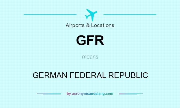 What does GFR mean? It stands for GERMAN FEDERAL REPUBLIC