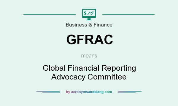 What does GFRAC mean? It stands for Global Financial Reporting Advocacy Committee