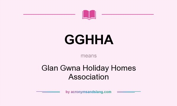 What does GGHHA mean? It stands for Glan Gwna Holiday Homes Association