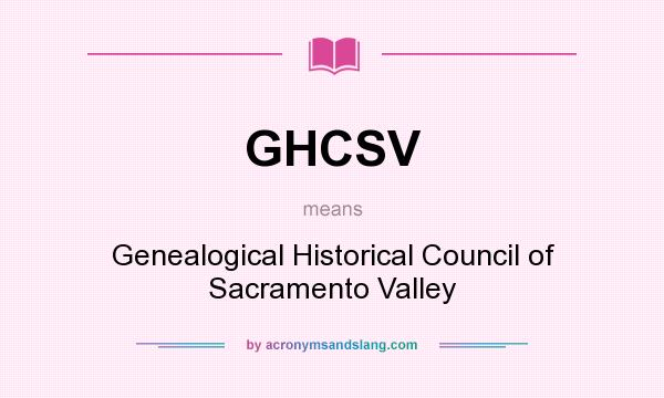 What does GHCSV mean? It stands for Genealogical Historical Council of Sacramento Valley
