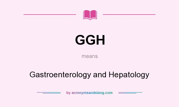 What does GGH mean? It stands for Gastroenterology and Hepatology