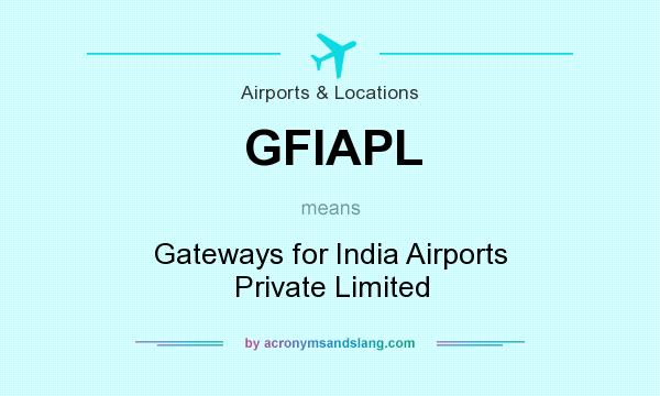 What does GFIAPL mean? It stands for Gateways for India Airports Private Limited