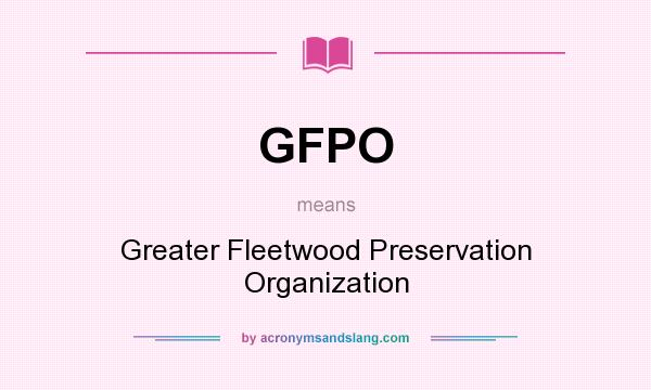 What does GFPO mean? It stands for Greater Fleetwood Preservation Organization