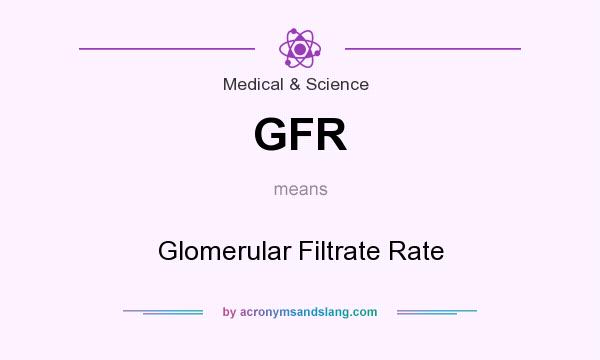 What does GFR mean? It stands for Glomerular Filtrate Rate
