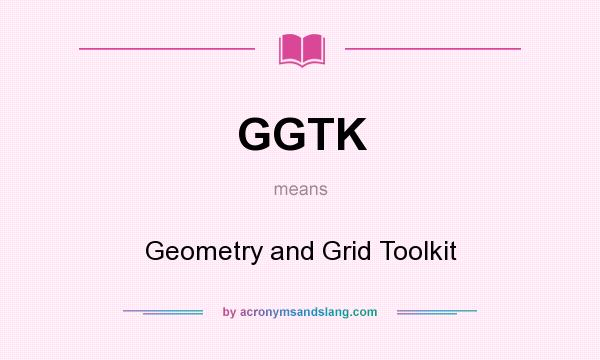 What does GGTK mean? It stands for Geometry and Grid Toolkit