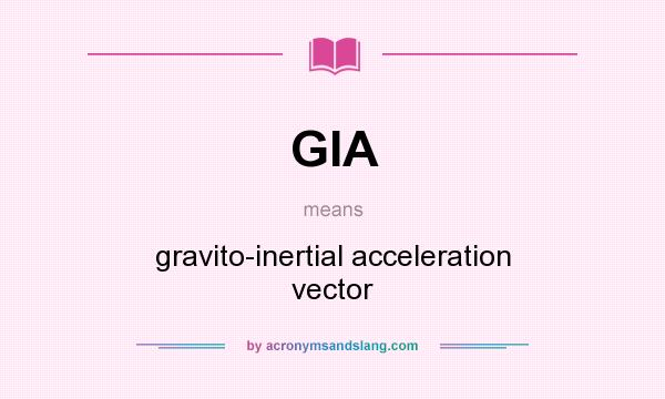 What does GIA mean? It stands for gravito-inertial acceleration vector