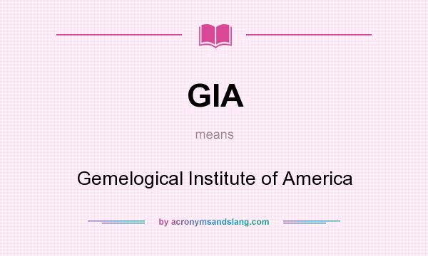 What does GIA mean? It stands for Gemelogical Institute of America