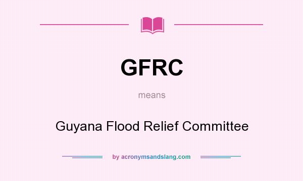 What does GFRC mean? It stands for Guyana Flood Relief Committee