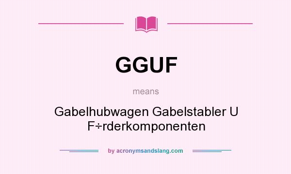 What does GGUF mean? It stands for Gabelhubwagen Gabelstabler U F÷rderkomponenten