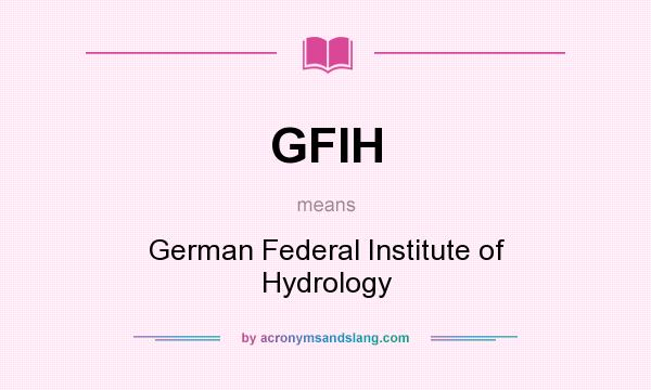 What does GFIH mean? It stands for German Federal Institute of Hydrology