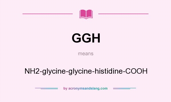 What does GGH mean? It stands for NH2-glycine-glycine-histidine-COOH