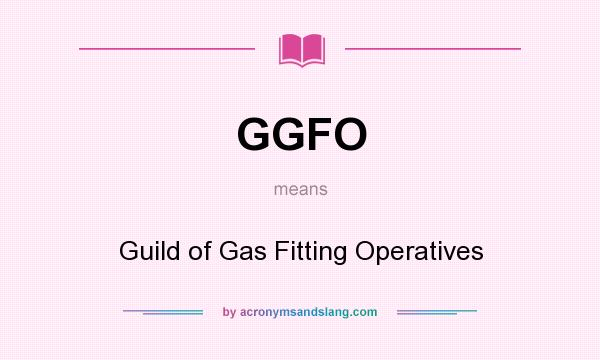 What does GGFO mean? It stands for Guild of Gas Fitting Operatives