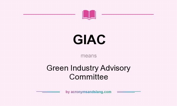 What does GIAC mean? It stands for Green Industry Advisory Committee
