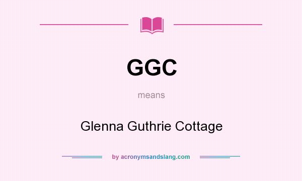 What does GGC mean? It stands for Glenna Guthrie Cottage