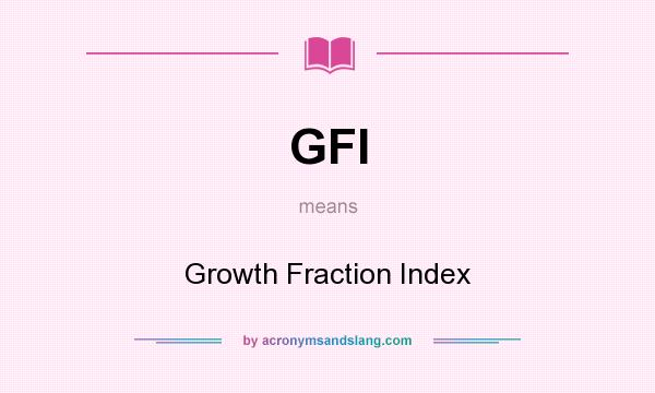 What does GFI mean? It stands for Growth Fraction Index