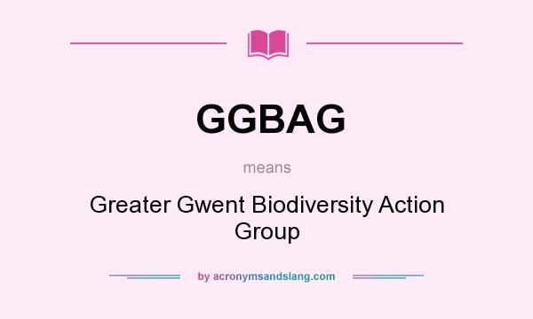 What does GGBAG mean? It stands for Greater Gwent Biodiversity Action Group