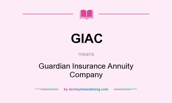 What does GIAC mean? It stands for Guardian Insurance Annuity Company