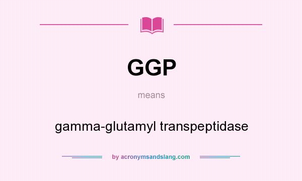 What does GGP mean? It stands for gamma-glutamyl transpeptidase