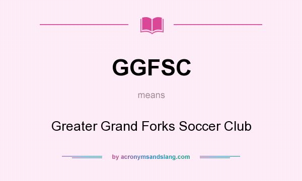What does GGFSC mean? It stands for Greater Grand Forks Soccer Club
