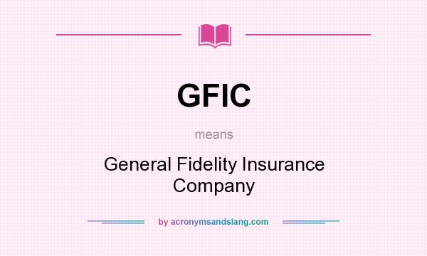 What does GFIC mean? It stands for General Fidelity Insurance Company