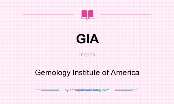 What does GIA mean? It stands for Gemology Institute of America