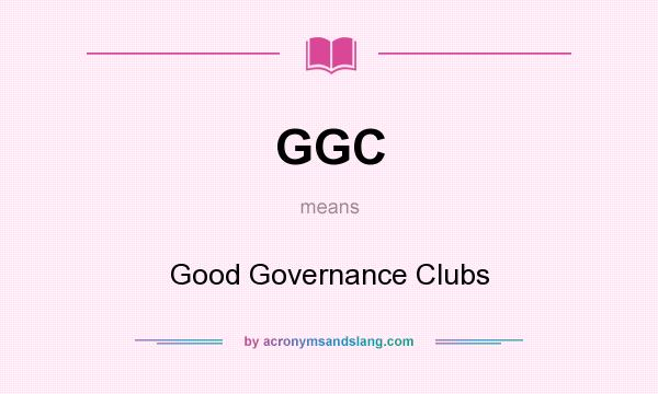 What does GGC mean? It stands for Good Governance Clubs