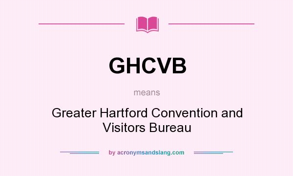 What does GHCVB mean? It stands for Greater Hartford Convention and Visitors Bureau
