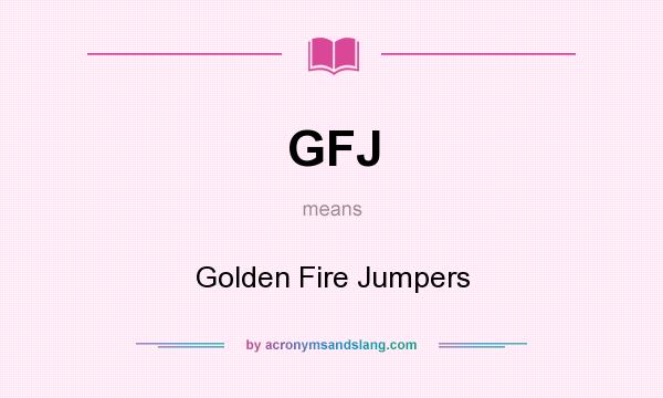 What does GFJ mean? It stands for Golden Fire Jumpers