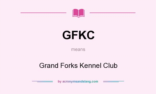 What does GFKC mean? It stands for Grand Forks Kennel Club