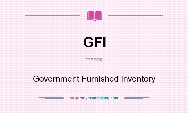 What does GFI mean? It stands for Government Furnished Inventory