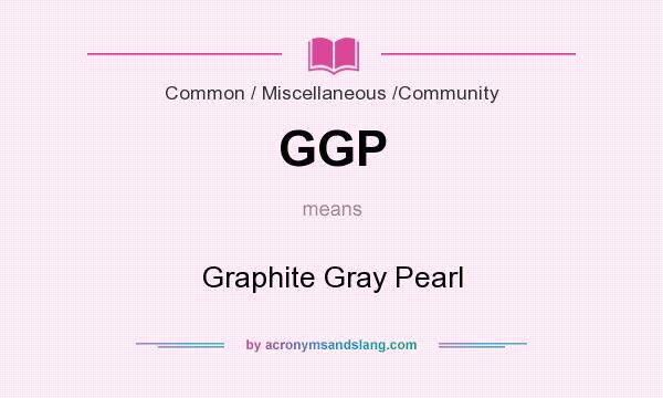 What does GGP mean? It stands for Graphite Gray Pearl