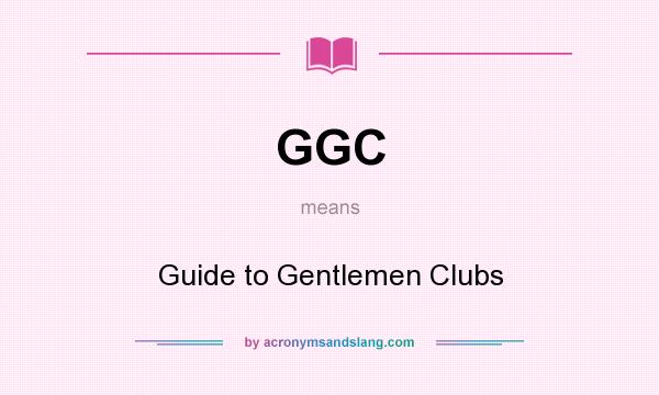 What does GGC mean? It stands for Guide to Gentlemen Clubs
