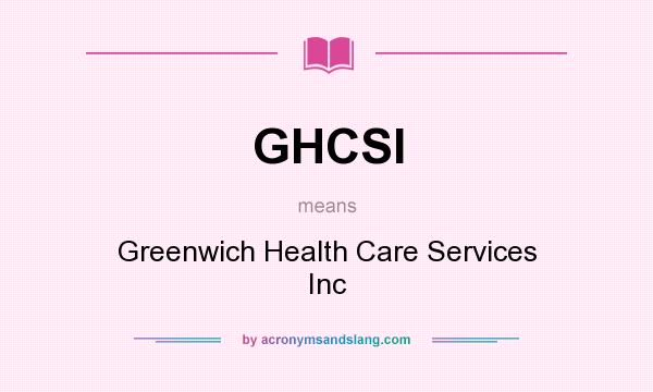 What does GHCSI mean? It stands for Greenwich Health Care Services Inc