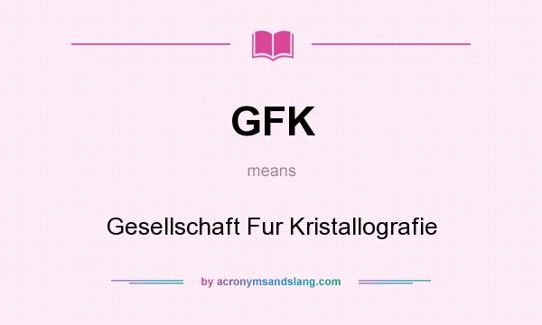 What does GFK mean? It stands for Gesellschaft Fur Kristallografie
