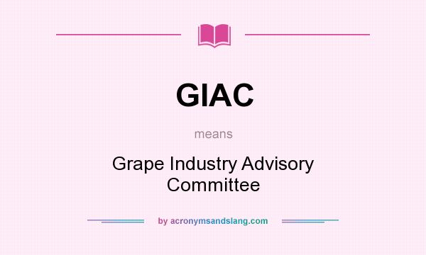 What does GIAC mean? It stands for Grape Industry Advisory Committee