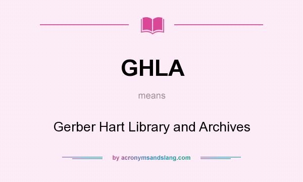 What does GHLA mean? It stands for Gerber Hart Library and Archives