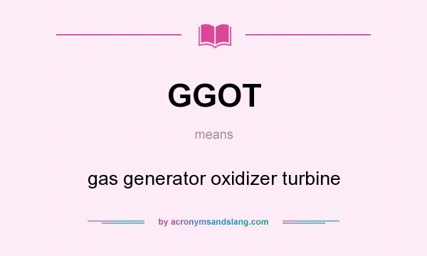 What does GGOT mean? It stands for gas generator oxidizer turbine