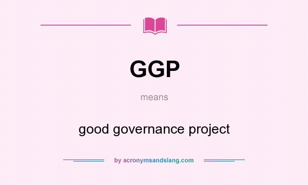 What does GGP mean? It stands for good governance project