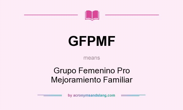 What does GFPMF mean? It stands for Grupo Femenino Pro Mejoramiento Familiar