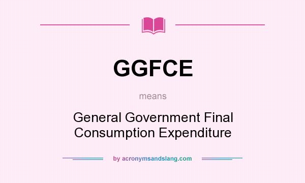 What does GGFCE mean? It stands for General Government Final Consumption Expenditure