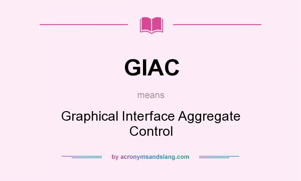 What does GIAC mean? It stands for Graphical Interface Aggregate Control