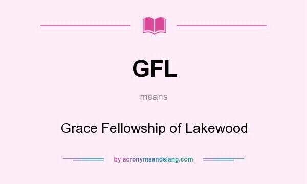 What does GFL mean? It stands for Grace Fellowship of Lakewood