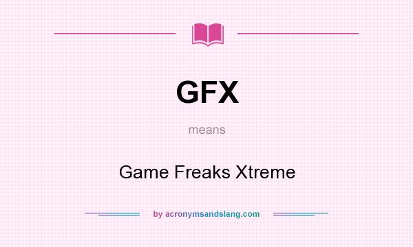 What does GFX mean? It stands for Game Freaks Xtreme