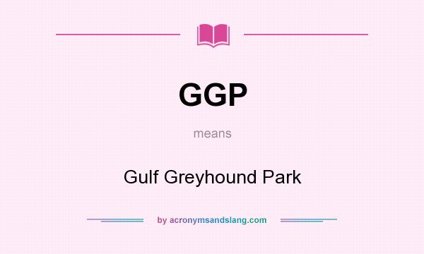 What does GGP mean? It stands for Gulf Greyhound Park