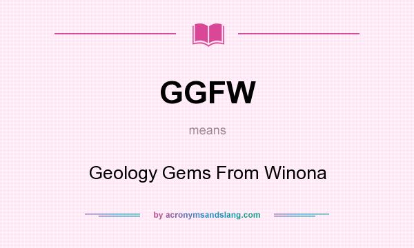 What does GGFW mean? It stands for Geology Gems From Winona