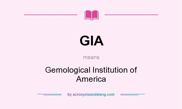 What does GIA mean? It stands for Gemological Institution of America