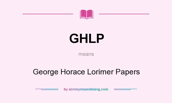 What does GHLP mean? It stands for George Horace Lorimer Papers